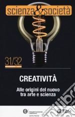 Scienza&Società (2018). Vol. 31-32: Creatività. Alle origini del nuovo tra arte e scienza libro