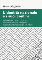 L'identità nazionale e i suoi confini. Riflessioni teorico-metodologiche ed evidenze empiriche sul rapporto tra appartenenza nazionale e locale in Italia libro