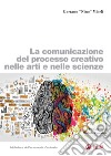 La comunicazione del processo creativo nelle arti e nelle scienze libro