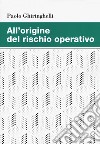 All'origine del rischio operativo libro