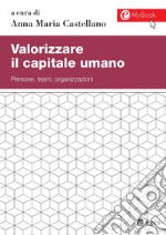 Valorizzare il capitale umano. Persone, team, organizzazioni. Con aggiornamento online libro