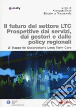 Futuro del settore LTC. Prospettive dai servizi, dai gestori e dalle policy regionali. 2° rapporto osservatorio Long Term Care libro