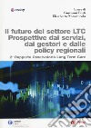Futuro del settore LTC. Prospettive dai servizi, dai gestori e dalle policy regionali. 2° rapporto osservatorio Long Term Care libro