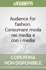 Audience for fashion. Consumare moda nei media e con i media libro