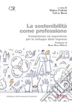 La sostenibilità come professione. Competenze ed esperienze per lo sviluppo delle imprese libro