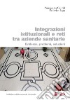 Integrazioni istituzionali e reti tra aziende sanitarie. Evidenze, problemi, soluzioni libro