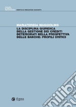 La disciplina giuridica della gestione dei crediti deteriorati nella prospettiva delle banche. Profili critici libro