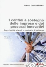 I confidi a sostegno delle imprese e dei processi innovativi. Opportunità, vincoli e strategie di sviluppo libro