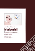 Futuri possibili. Formazione, innovazione, culture digitali libro