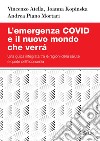 L'emergenza Covid e il nuovo mondo che verrà. Una guida integrata tra le ragioni della salute e quelle dell'economia libro