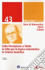 Pristem storia. Note di matematica, storia, cultura. Vol. 43: Dalla rivoluzione a Stalin: la lotta per la logica matematica in unione sovietica libro