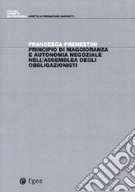 Principio di maggioranza e autonomia negoziale nell'assemblea degli obbligazionisti libro