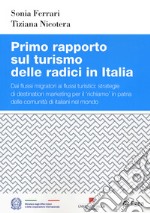 Primo rapporto sul turismo delle radici in Italia. Dai flussi migratori ai flussi turistici: strategie di destination marketing per il richiamo in patria delle comunità di italiani nel mondo