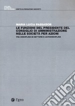 Le funzioni del presidente del Consiglio di Amministrazione nelle società per azioni. Tra disciplina di settore e autodisciplina libro