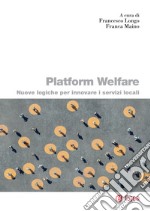 Platform welfare. Nuove logiche per innovare i servizi sociali libro