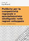 Politiche per la competitività regionale e specializzazione intelligente nelle regioni sviluppate libro