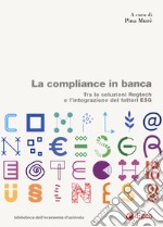 La compliance in banca. Tra le soluzioni Regtech e l'integrazione dei fattori ESG libro