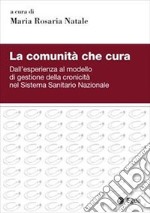 La comunità che cura. Dall'esperienza al modello di gestione della cronicità nel Sistema Sanitario Nazionale libro