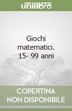 Giochi matematici. 15- 99 anni libro