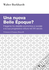 Una nuova Belle Époque. Il legame tra stabilità economica e sociale e la sua progressiva rottura nel XXI secolo libro
