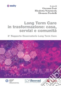 Long term care in trasformazione: casa, servizi e comunità. 8° rapporto Osservatorio Long Term Care libro