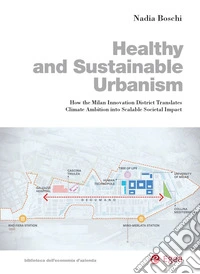 Healthy and sustainable urbanism. How the Milan innovation district translates climate ambition into scalable societal impact libro