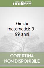 Giochi matematici: 9 - 99 anni libro