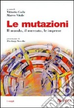 Le Mutazioni. Il mondo, il mercato, le imprese libro