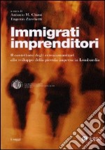 Immigrati imprenditori. Il contributo degli extracomunitari allo sviluppo della piccola impresa in Lombardia libro