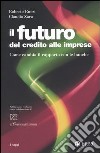 Il futuro del credito alle imprese. Come cambia il rapporto con le banche libro