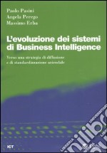 L'evoluzione dei sistemi di business intelligence. Verso una strategia di diffusione e di standardizzazione aziendale libro