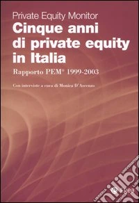 Cinque anni di private equity in Italia. Rapporto PEM 1999-2003. Private Equity Monitor libro
