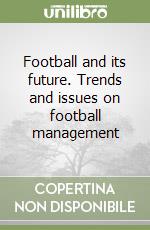 Football and its future. Trends and issues on football management libro