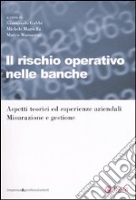 Il rischio operativo nelle banche. Aspetti teorici ed esperienze aziendali. Misurazione e gestione