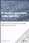 Il rischio operativo nelle banche. Aspetti teorici ed esperienze aziendali. Misurazione e gestione libro