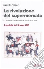 La rivoluzione del supermercato. La distribuzione moderna in Italia 1975-2005. Il modello del Gruppo Sisa libro