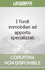 I fondi immobiliari ad apporto specializzati libro