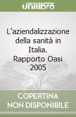 L'aziendalizzazione della sanità in Italia. Rapporto Oasi 2005 libro