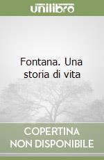 Fontana. Una storia di vita libro