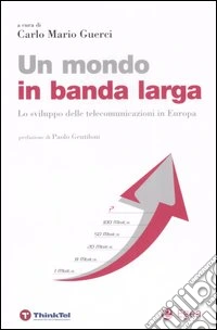 Un mondo in banda larga. Lo sviluppo delle telecomunicazioni in Europa libro