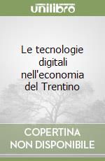 Le tecnologie digitali nell'economia del Trentino libro