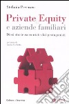 Private equity e aziende familiari. Dieci storie raccontate dai protagonisti libro