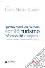 Quattro ritardi da colmare. Sanità turismo infomobilità e imprese libro