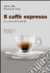 Il Caffè espresso. La scienza della qualità libro