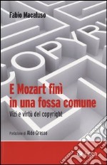 E Mozart finì in una fossa comune. Vizi e virtù del copyright libro