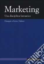 Marketing. Una disciplina fanstastica. Omaggio a Enrico Valdani libro