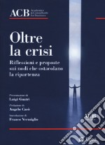 Oltre la crisi. Riflessioni e proposte sui nodi che ostacolano la ripartenza libro