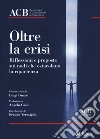 Oltre la crisi. Riflessioni e proposte sui nodi che ostacolano la ripartenza libro