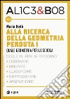 Alla ricerca della geometria perduta I. Quale geometria per la scuola. Alice & Bob. Vol. 46 libro di Dedò Maria