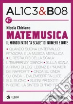 Alice & Bob. Vol. 47: Matemusica. Il mondo fatto «a scale» di numeri e note libro